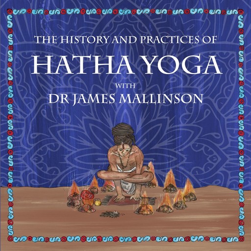 The History and Practices of Hatha Yoga with Dr James Mallinson, James Mallinson