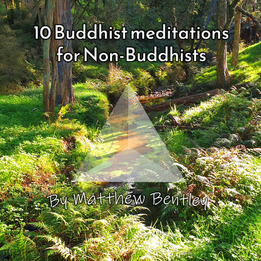 10 Buddhist Meditations for Non-Buddhists, Matthew R Bentley