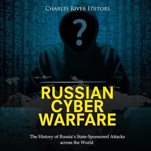 Russian Cyber Warfare: The History of Russia’s State-Sponsored Attacks across the World, Charles Editors