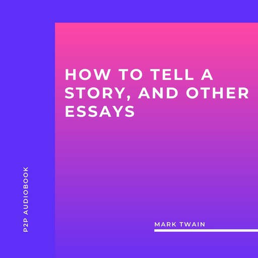 How to Tell a Story, and Other Essays (Unabridged), Mark Twain