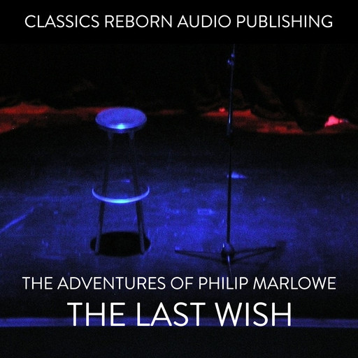 The Adventures of Philip Marlowe - The Last Wish, Classic Reborn Audio Publishing