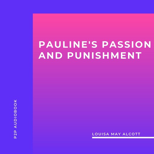 Pauline's Passion and Punishment (Unabridged), Louisa May Alcott