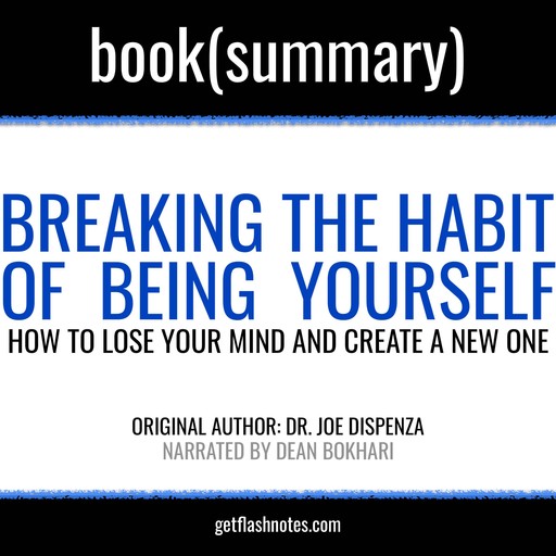 Breaking the Habit of Being Yourself by Joe Dispenza - Book Summary, Dean Bokhari, Flashbooks