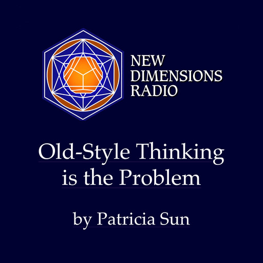 Old Style Thinking is the Problem, Patricia Sun