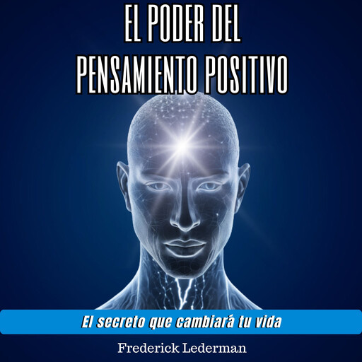 El poder del pensamiento positivo. El secreto que cambiará tu vida., Frederick Lederman