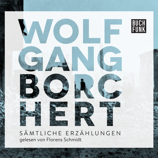 Wolfgang Borchert: "Sämtliche Erzählungen" (ungekürzt), Wolfgang Borchert