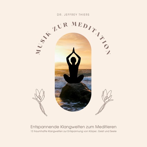 Musik zur Meditation: Entspannende Klangwelten zum Meditieren, Jeffrey Thiers, Klangwerkstatt für Meditationsmusik