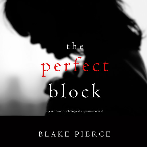 The Perfect Block (A Jessie Hunt Psychological Suspense Thriller. Book 2), Blake Pierce