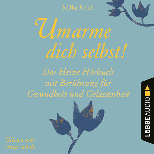 Umarme dich selbst! - Das kleine Hörbuch - Berührung für Gesundheit und Gelassenheit (Ungekürzt), Milka Reich