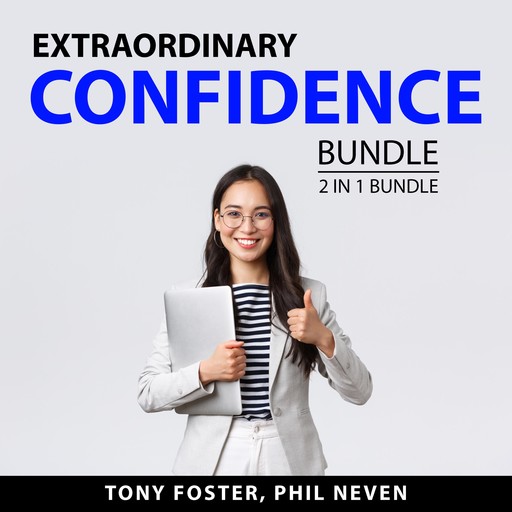 Extraordinary Confidence Bundle, 2 in 1 Bundle: Social Confidence and Maintaining Your Self-Esteem, Tony Foster, Phil Neven