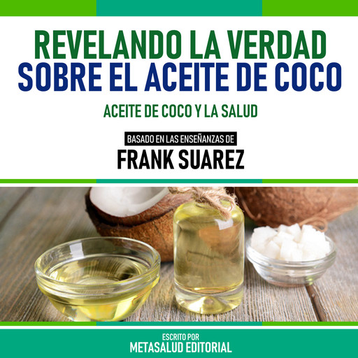 Revelando La Verdad Sobre El Aceite De Coco - Basado En Las Enseñanzas De Frank Suarez, Metasalud Editorial