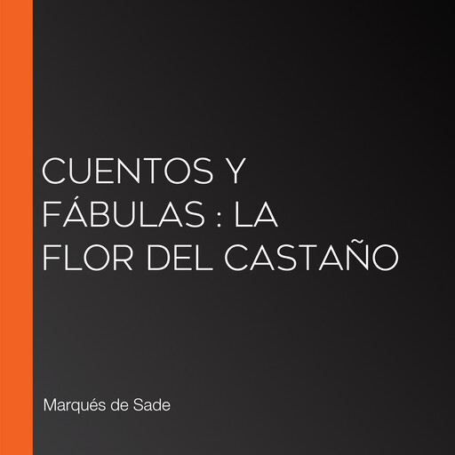 Cuentos y fábulas : La flor del castaño, Marqués de Sade