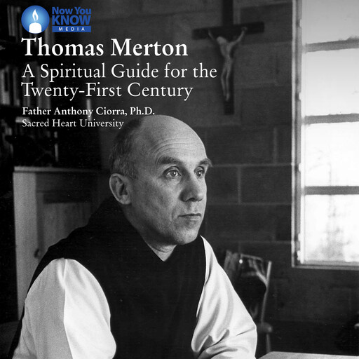 Thomas Merton: A Spiritual Guide for the Twenty-First Century, Anthony J. Ciorra