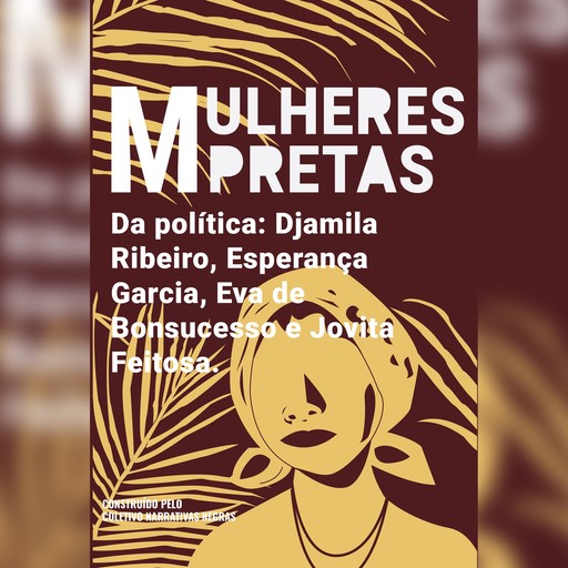 Mulheres pretas da política Eva de Bonsucesso, Jovita Feitosa, Esperança Garcia e Djamila Ribeiro, Coletivo Narrativas Negras