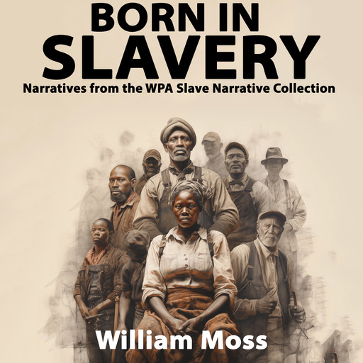 Born In Slavery Narratives from the WPA Slave Narrative Collection, William Moss