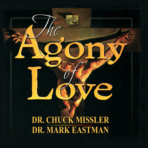 The Agony of Love: Six Hours in Eternity, Chuck Missler, Mark Eastman