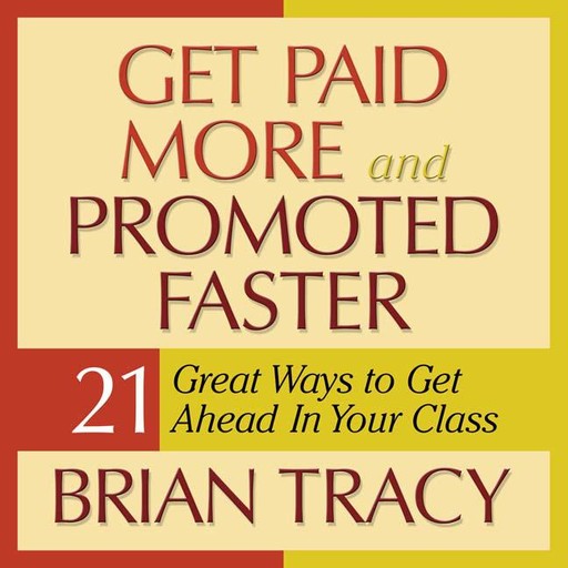Get Paid More and Promoted Faster, Brian Tracy
