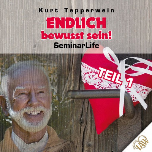 Endlich bewusst sein! Seminar Life - Teil 1, Kurt Tepperwein