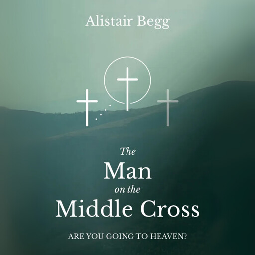 The Man on the Middle Cross, Alistair Begg