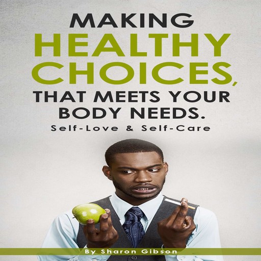 Making Healthy Choices That Meets Your Body Needs., Sharon Gibson