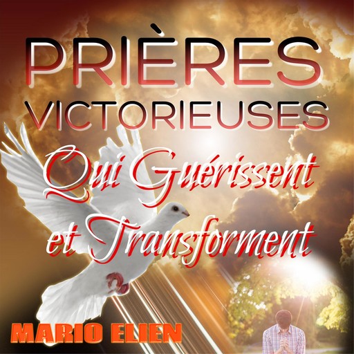 Prières victoirieuses qui guérissent et transforment, Mario Elien
