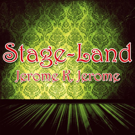 Stage-Land, Jerome Klapka Jerome