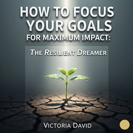 How to Focus Your Goals for Maximum Impact, Victoria David