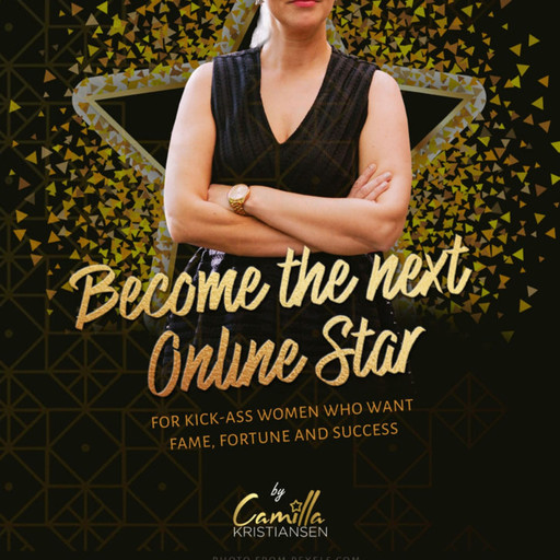 Become the next online star! For kick-ass women who want fame, fortune and success, Camilla Kristiansen
