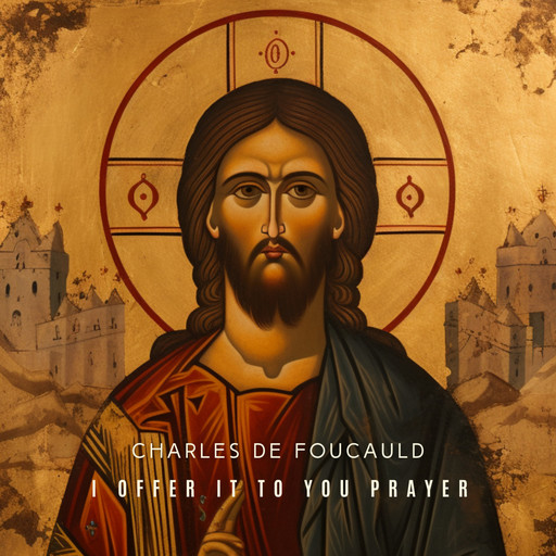I Offer It to You Prayer, Frederic Chopin, Charles de Foucauld
