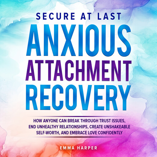 Secure at Last - Anxious Attachment Recovery, Emma Harper