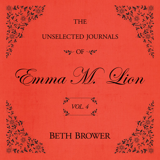 The Unselected Journals of Emma M. Lion Vol. 4, Beth Brower