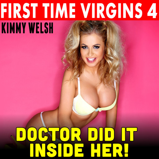Doctor Did It Inside Her! : First Time Virgins 4 (Age Difference Age Gap Virgin First Time Fertile Breeding Erotica), Kimmy Welsh