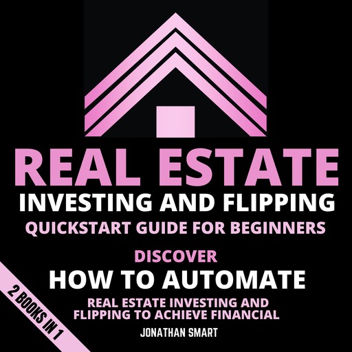 Real Estate Investing And Flipping Quickstart Guide For Beginners, Jonathan Smart