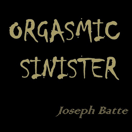 Orgasmic Sinister, Joseph Batte