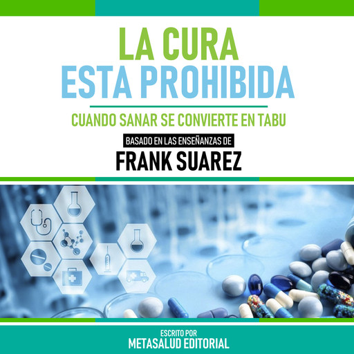 La Cura Esta Prohibida - Basado En Las Enseñanzas De Frank Suarez, Metasalud Editorial