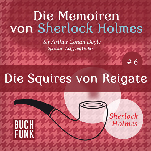 Die Squires von Reigate - Die Memoiren von Sherlock Holmes, Band 6 (ungekürzt), Arthur Conan Doyle