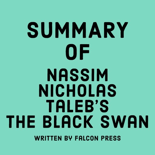 Summary of Nassim Nicholas Taleb's The Black Swan, Falcon Press