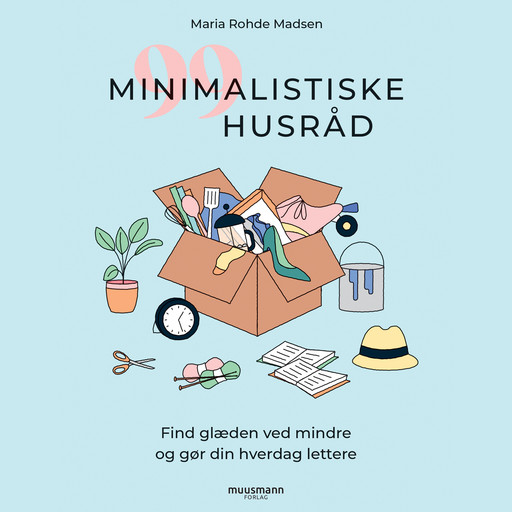 99 minimalistiske husråd - Find glæden ved mindre og gør din hverdag lettere, Maria Rohde Madsen