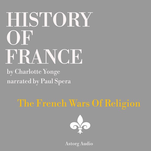 History of France - The French Wars Of Religion, Charlotte Mary Yonge