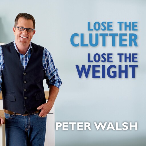 Lose the Clutter, Lose the Weight, Peter Walsh