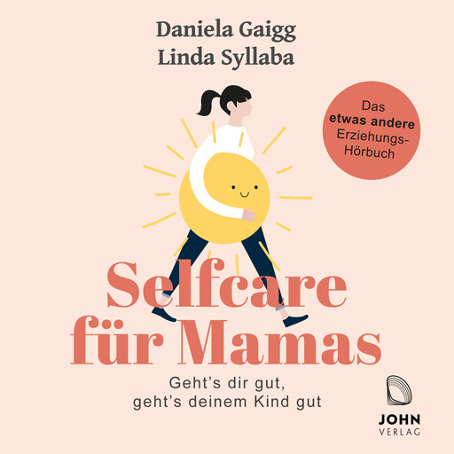 Selfcare für Mamas: Geht's dir gut, geht's deinem Kind gut. Das etwas andere Erziehungsbuch, Daniela Gaigg, Linda Syllaba