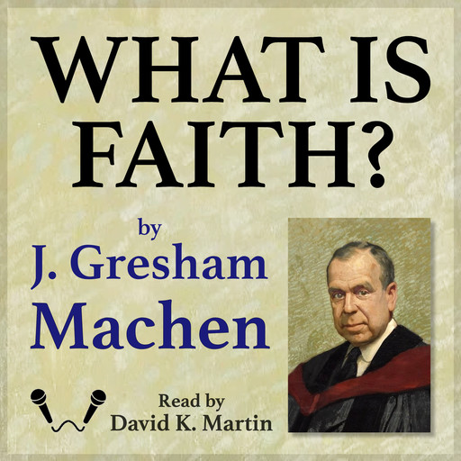 What is Faith?, J. Gresham Machen