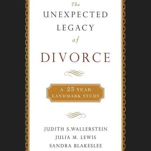 The Unexpected Legacy of Divorce, Sandra Blakeslee, Judith Wallerstein, Julia M. Lewis