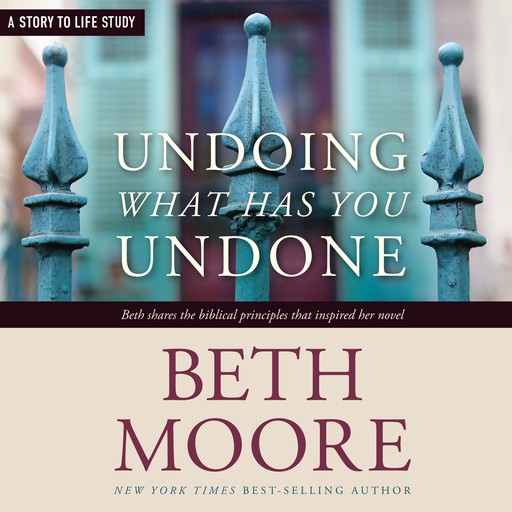 Undoing What Has You Undone, Beth Moore