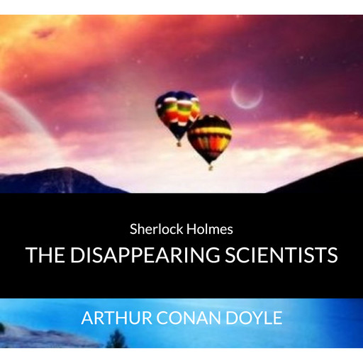 Audio Books : Sir Arthur Conan Doyle - Sherlock Holmes - The Disappearing Scientists, Arthur Conan Doyle
