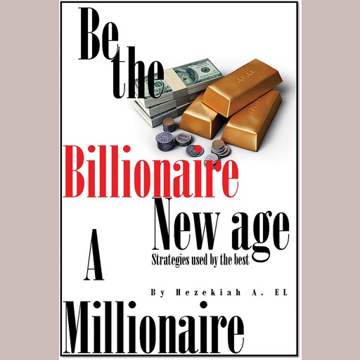 Be The Billionaire The New Age Millionaire, Hezekiah EL