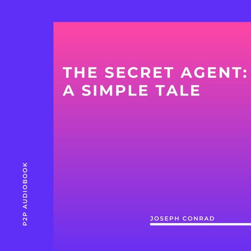 The Secret Agent: A Simple Tale (Unabridged), Joseph Conrad