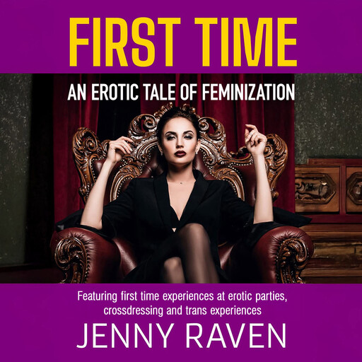 First Time: An Erotic Tale Of Feminization, Jenny Raven