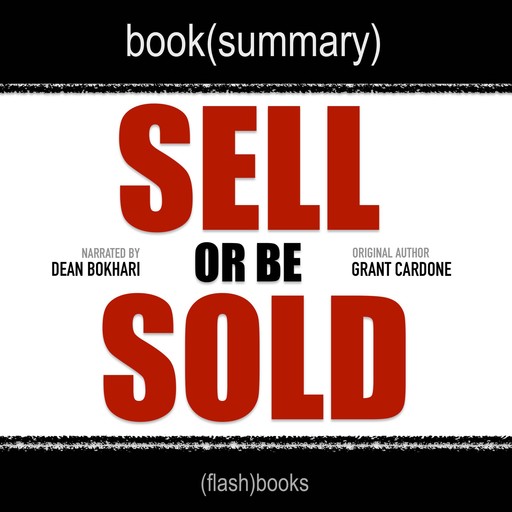 Sell or Be Sold by Grant Cardone - Book Summary, Dean Bokhari, Flashbooks