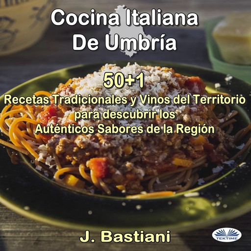 Cocina Italiana De Umbría-50+1 Recetas Tradicionales Y Vinos Del Territorio Para Descubrir Los Auténticos Sabores De La Región, J. Bastiani